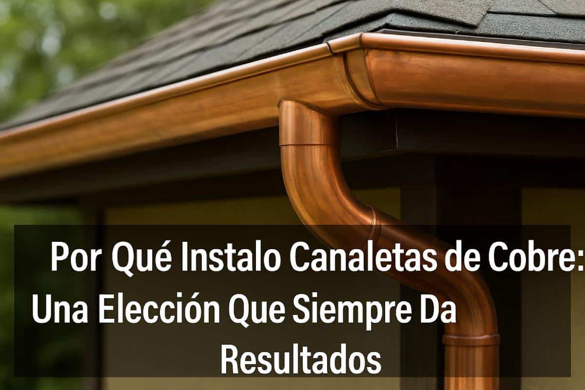 Instalación de Canaletas de Cobre: Beneficios Reales